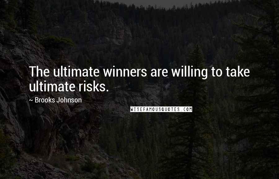 Brooks Johnson Quotes: The ultimate winners are willing to take ultimate risks.