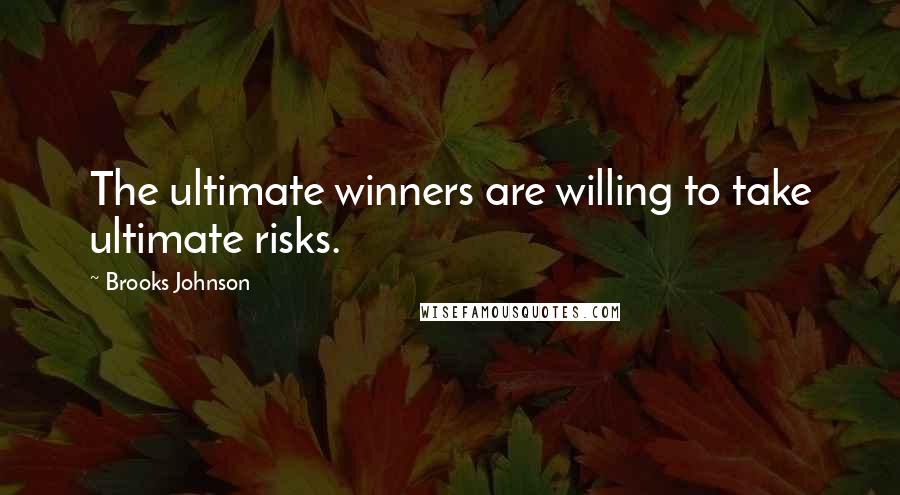 Brooks Johnson Quotes: The ultimate winners are willing to take ultimate risks.