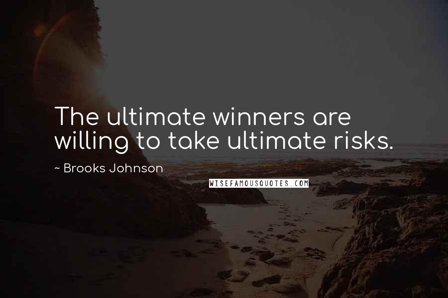 Brooks Johnson Quotes: The ultimate winners are willing to take ultimate risks.