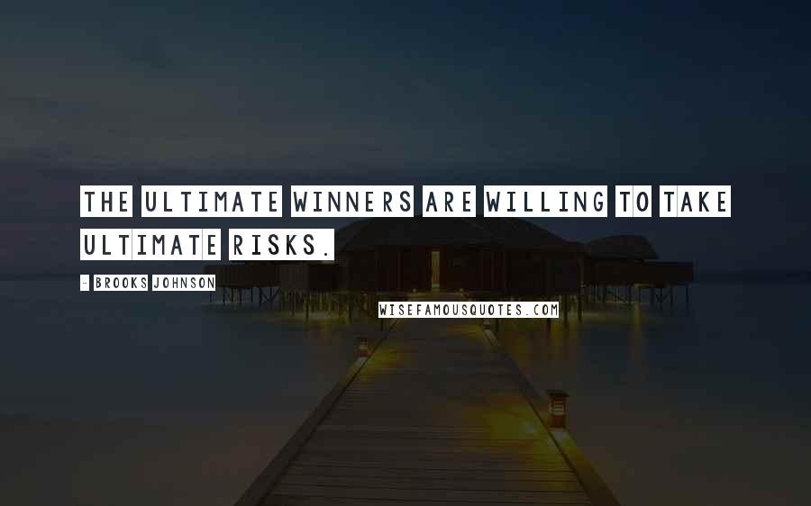 Brooks Johnson Quotes: The ultimate winners are willing to take ultimate risks.