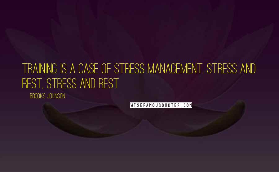 Brooks Johnson Quotes: Training is a case of stress management. Stress and rest, stress and rest