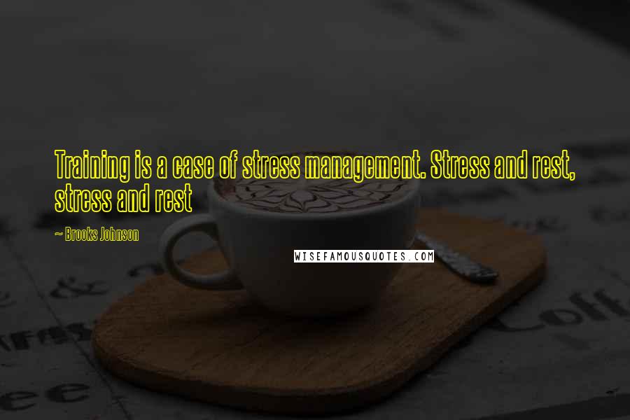 Brooks Johnson Quotes: Training is a case of stress management. Stress and rest, stress and rest