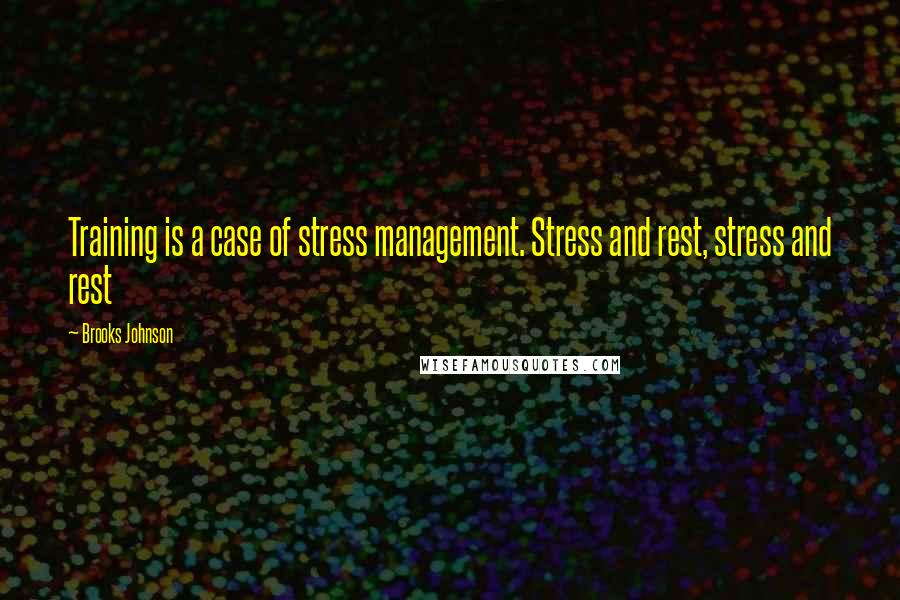 Brooks Johnson Quotes: Training is a case of stress management. Stress and rest, stress and rest