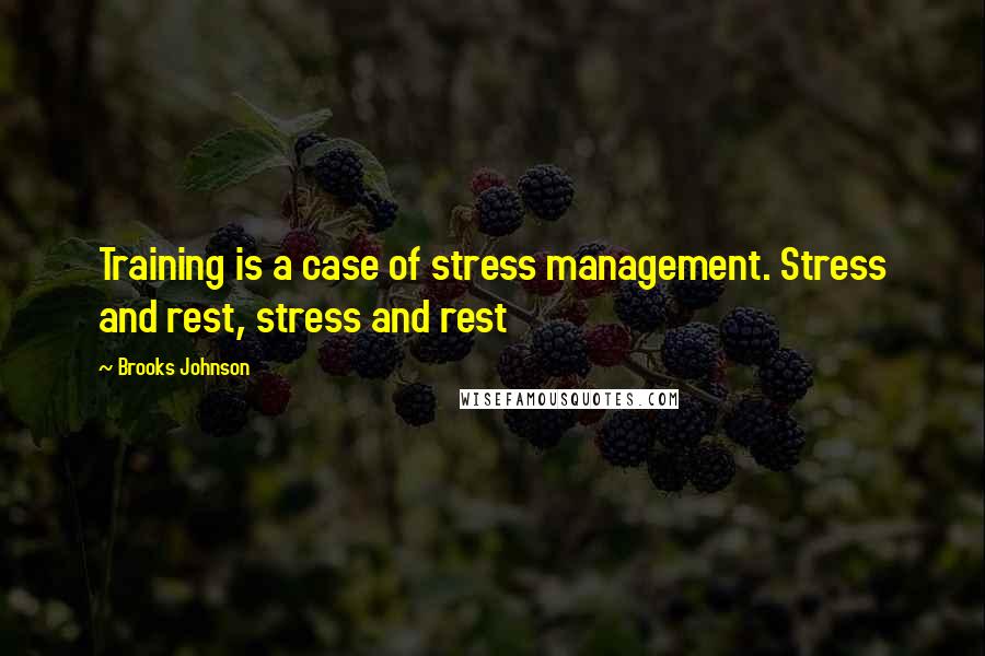 Brooks Johnson Quotes: Training is a case of stress management. Stress and rest, stress and rest