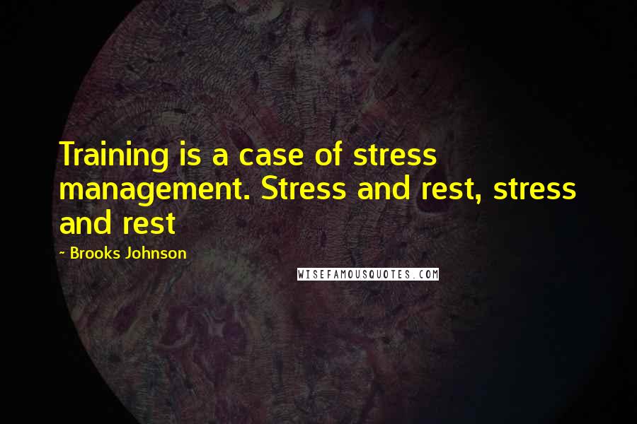 Brooks Johnson Quotes: Training is a case of stress management. Stress and rest, stress and rest