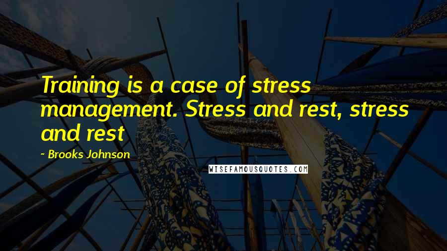 Brooks Johnson Quotes: Training is a case of stress management. Stress and rest, stress and rest