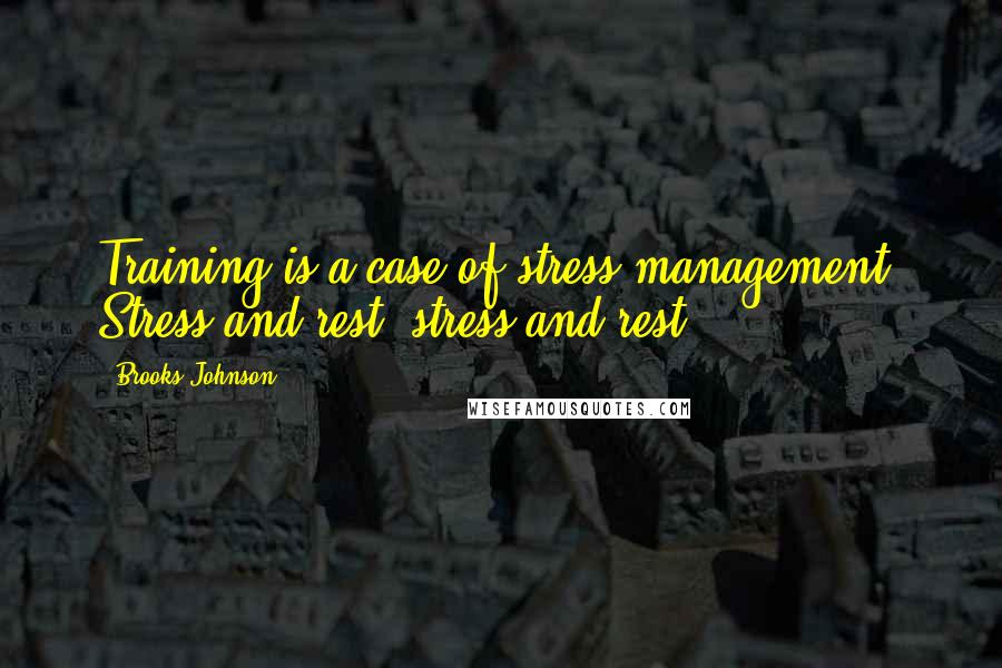 Brooks Johnson Quotes: Training is a case of stress management. Stress and rest, stress and rest