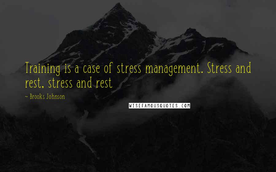 Brooks Johnson Quotes: Training is a case of stress management. Stress and rest, stress and rest