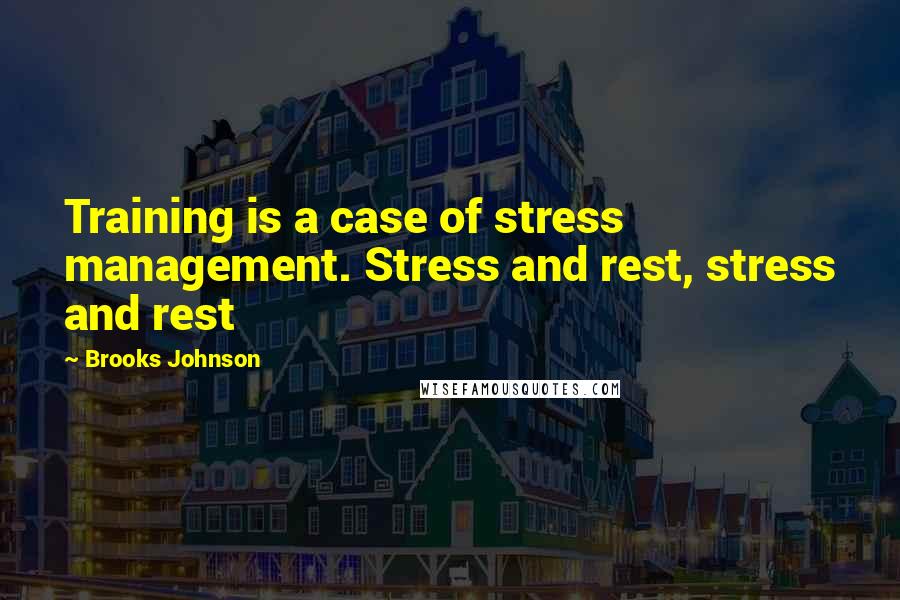 Brooks Johnson Quotes: Training is a case of stress management. Stress and rest, stress and rest