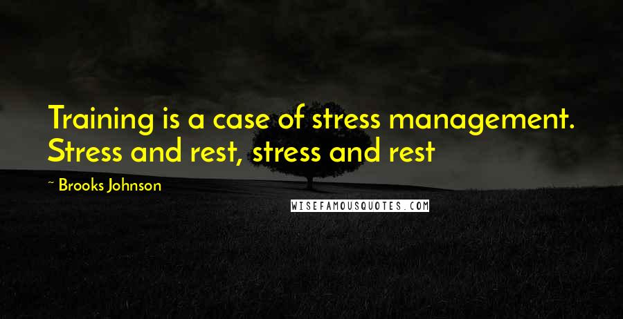 Brooks Johnson Quotes: Training is a case of stress management. Stress and rest, stress and rest