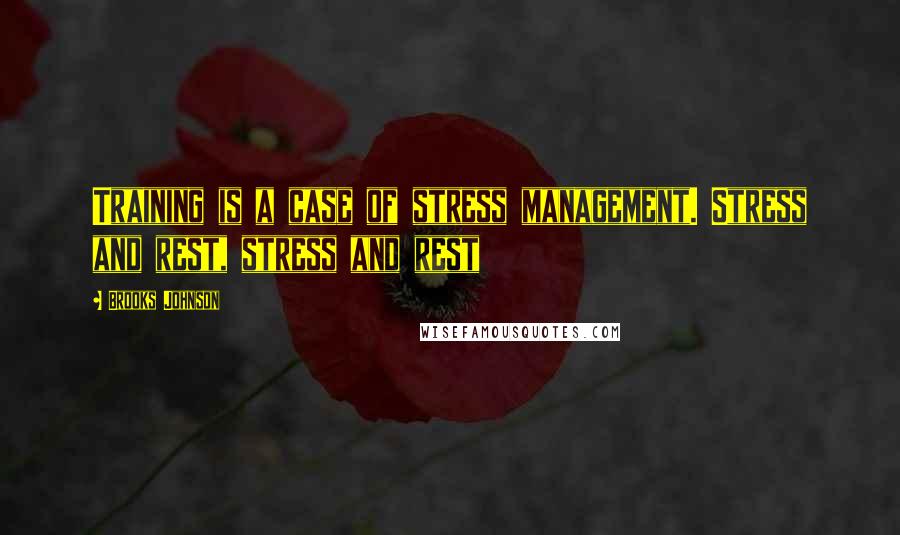 Brooks Johnson Quotes: Training is a case of stress management. Stress and rest, stress and rest