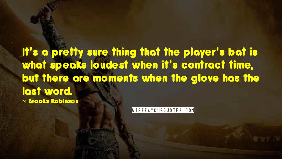 Brooks Robinson Quotes: It's a pretty sure thing that the player's bat is what speaks loudest when it's contract time, but there are moments when the glove has the last word.