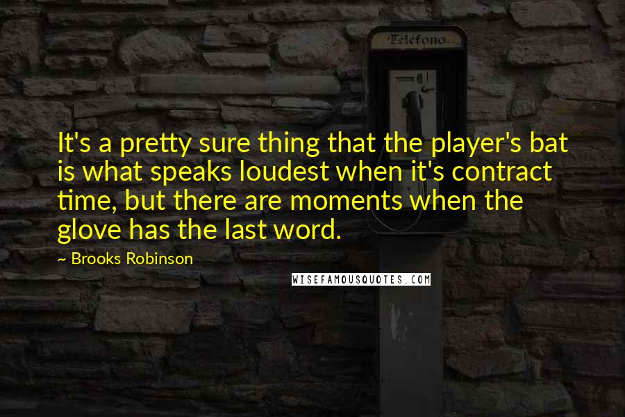 Brooks Robinson Quotes: It's a pretty sure thing that the player's bat is what speaks loudest when it's contract time, but there are moments when the glove has the last word.