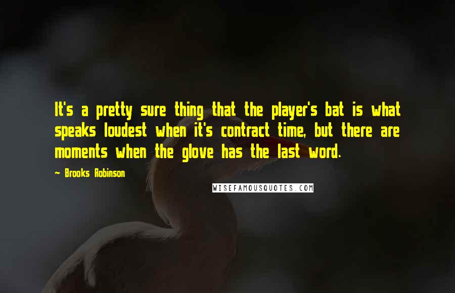 Brooks Robinson Quotes: It's a pretty sure thing that the player's bat is what speaks loudest when it's contract time, but there are moments when the glove has the last word.