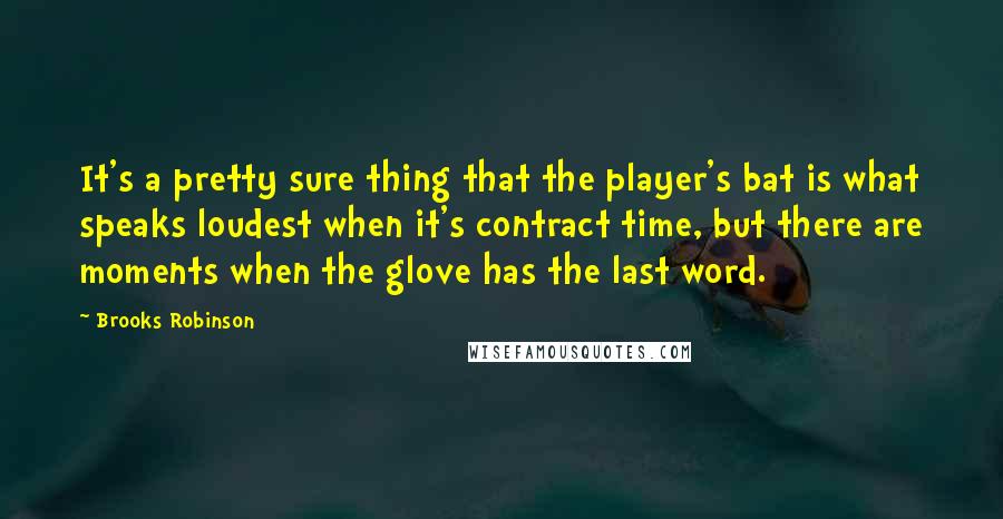 Brooks Robinson Quotes: It's a pretty sure thing that the player's bat is what speaks loudest when it's contract time, but there are moments when the glove has the last word.