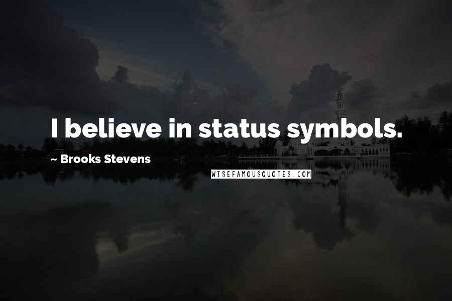 Brooks Stevens Quotes: I believe in status symbols.