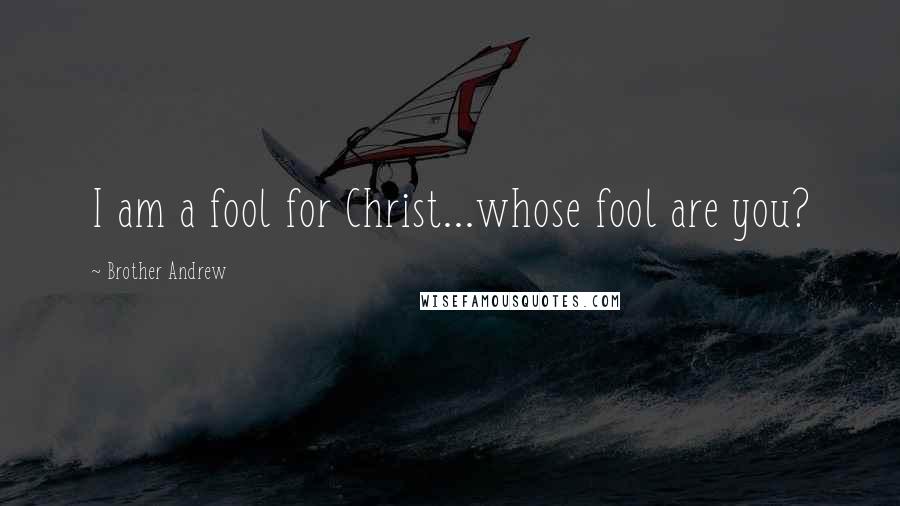 Brother Andrew Quotes: I am a fool for Christ...whose fool are you?