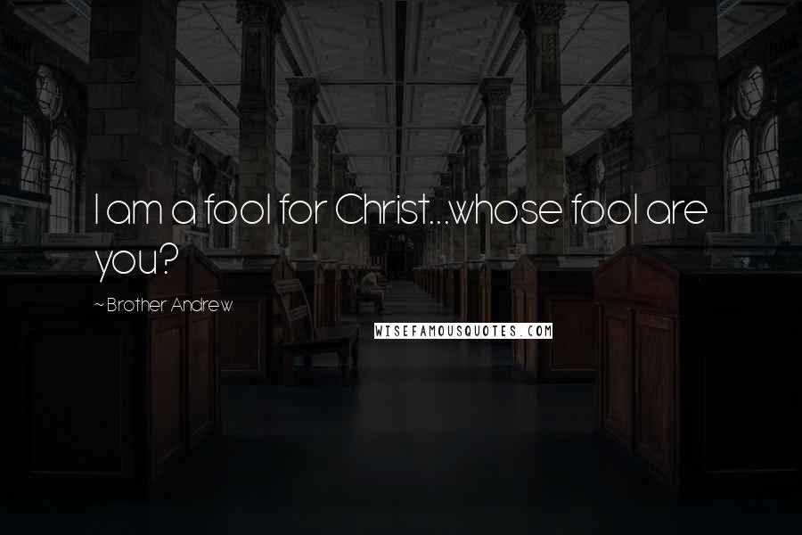 Brother Andrew Quotes: I am a fool for Christ...whose fool are you?