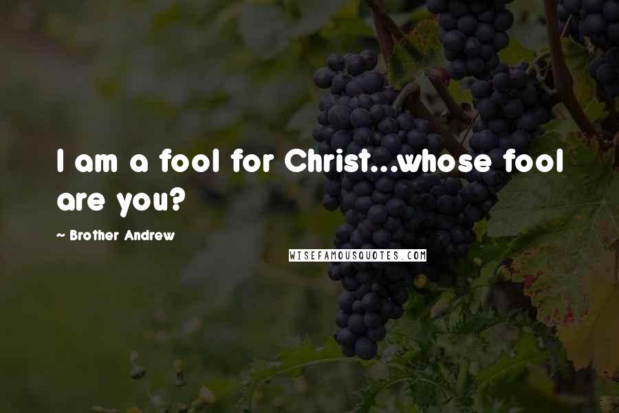 Brother Andrew Quotes: I am a fool for Christ...whose fool are you?