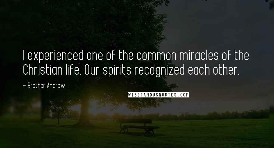 Brother Andrew Quotes: I experienced one of the common miracles of the Christian life. Our spirits recognized each other.