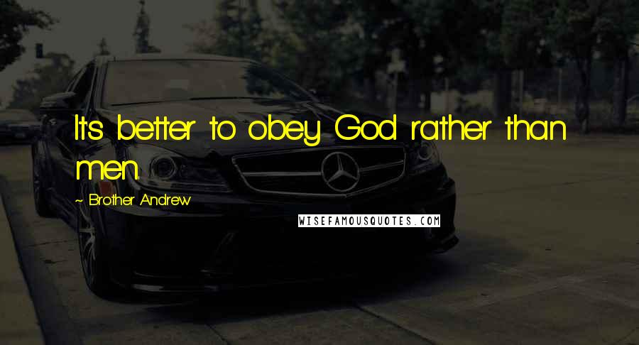 Brother Andrew Quotes: It's better to obey God rather than men.