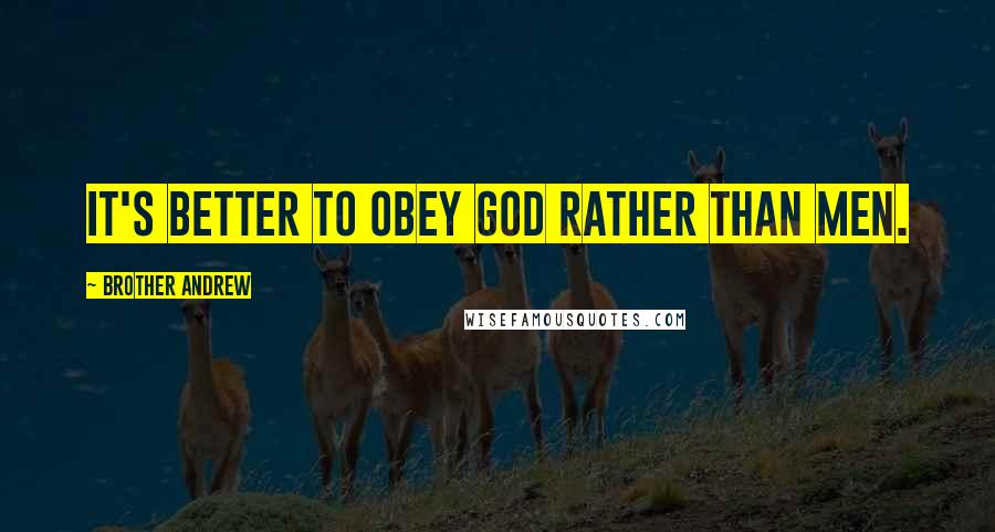 Brother Andrew Quotes: It's better to obey God rather than men.