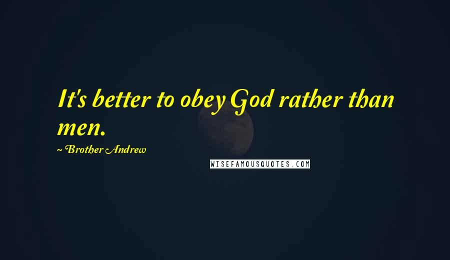 Brother Andrew Quotes: It's better to obey God rather than men.