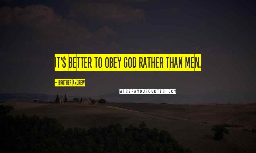 Brother Andrew Quotes: It's better to obey God rather than men.