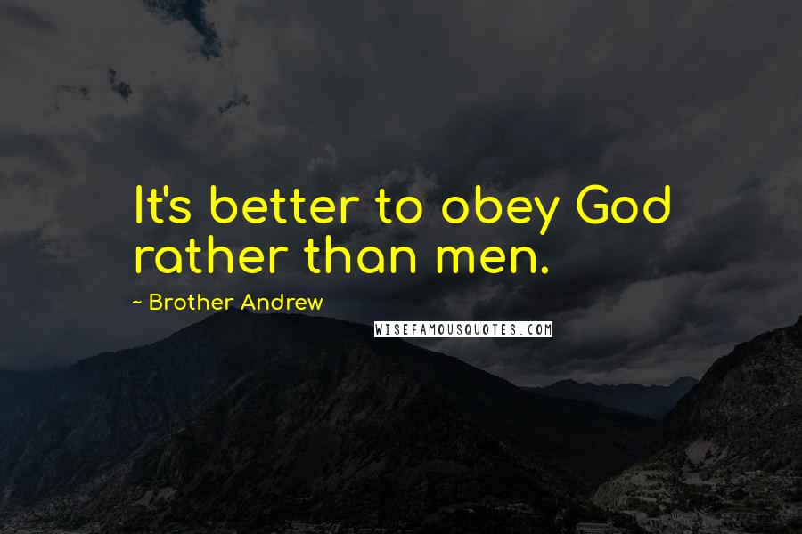 Brother Andrew Quotes: It's better to obey God rather than men.