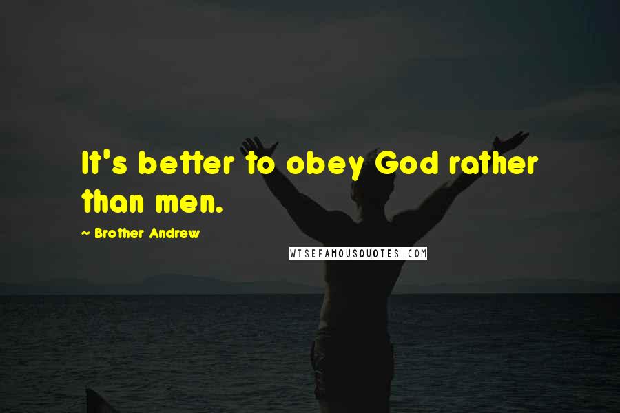 Brother Andrew Quotes: It's better to obey God rather than men.