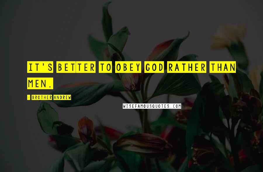 Brother Andrew Quotes: It's better to obey God rather than men.