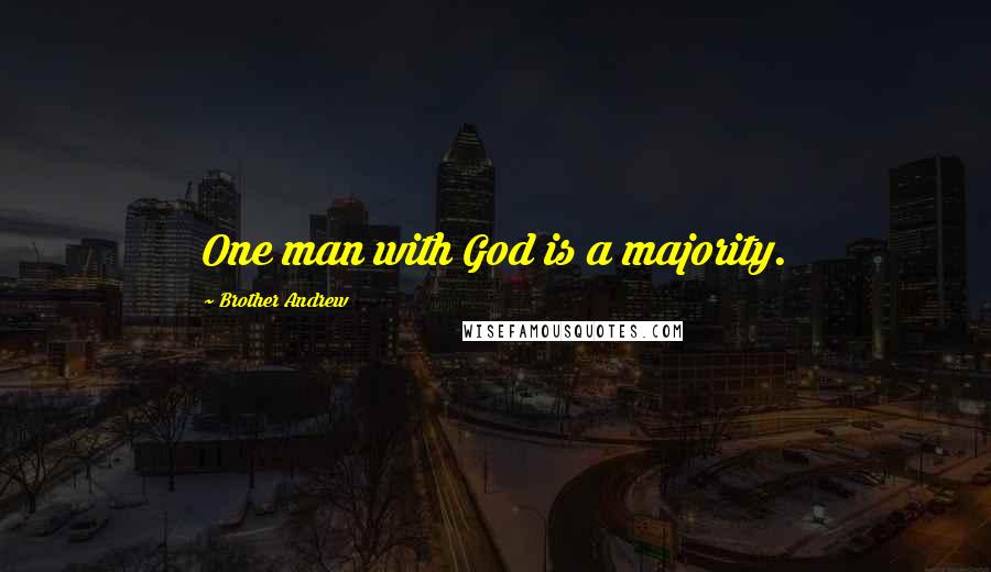 Brother Andrew Quotes: One man with God is a majority.