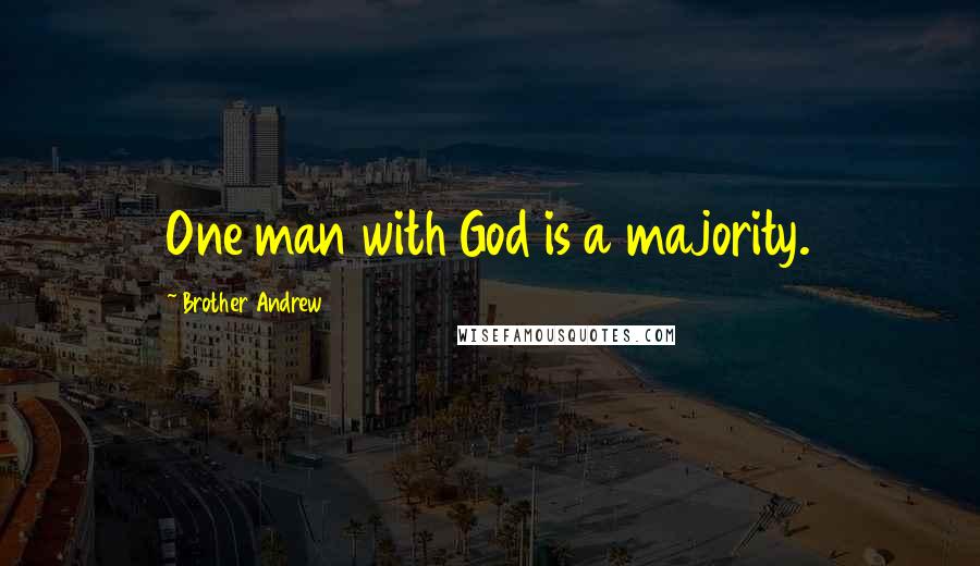 Brother Andrew Quotes: One man with God is a majority.