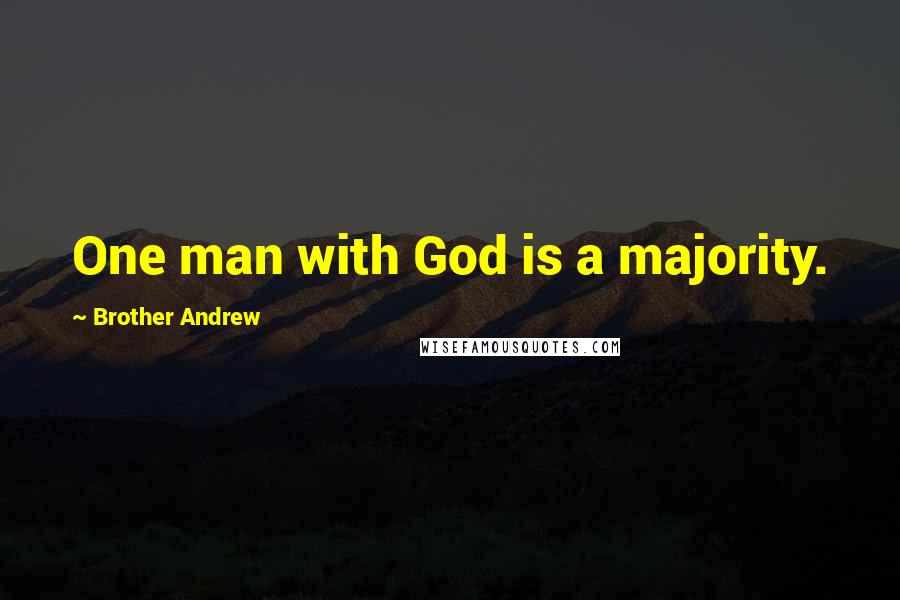 Brother Andrew Quotes: One man with God is a majority.