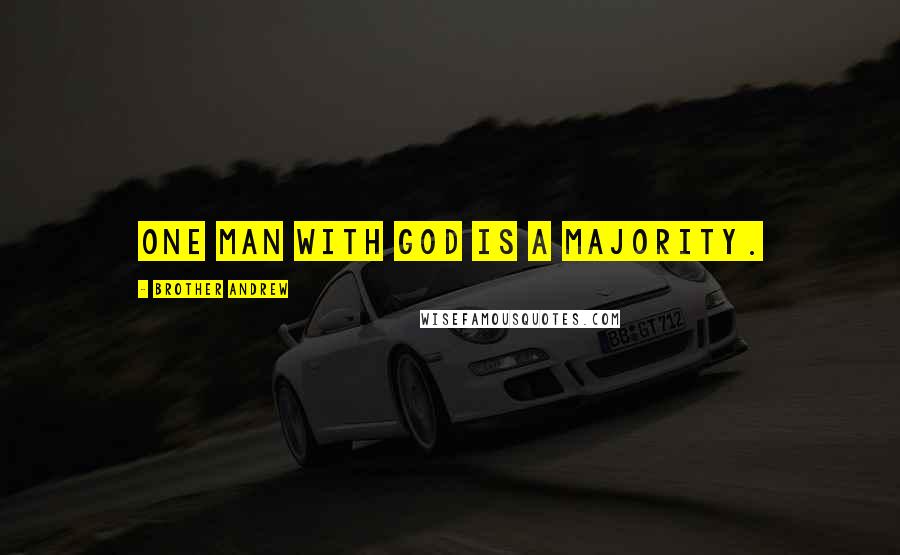 Brother Andrew Quotes: One man with God is a majority.