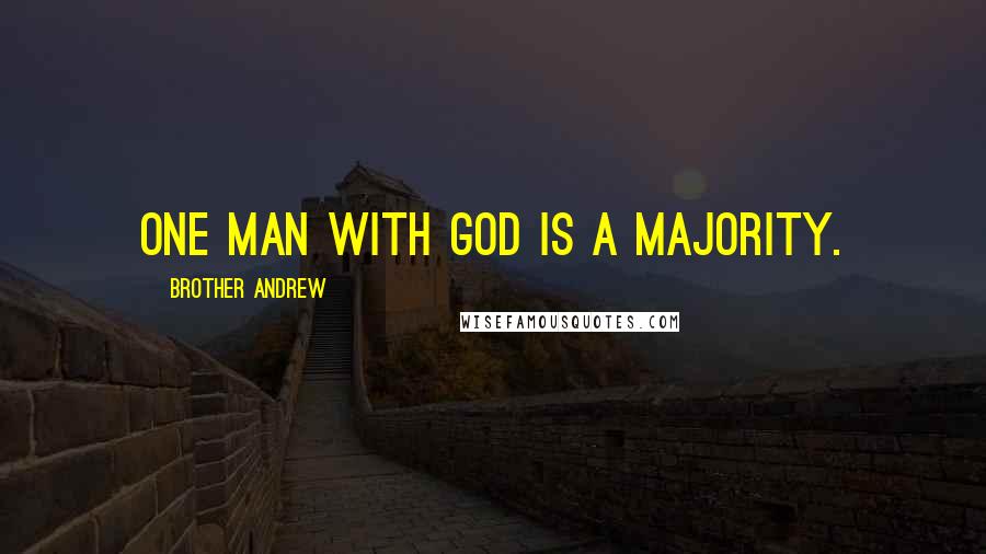 Brother Andrew Quotes: One man with God is a majority.