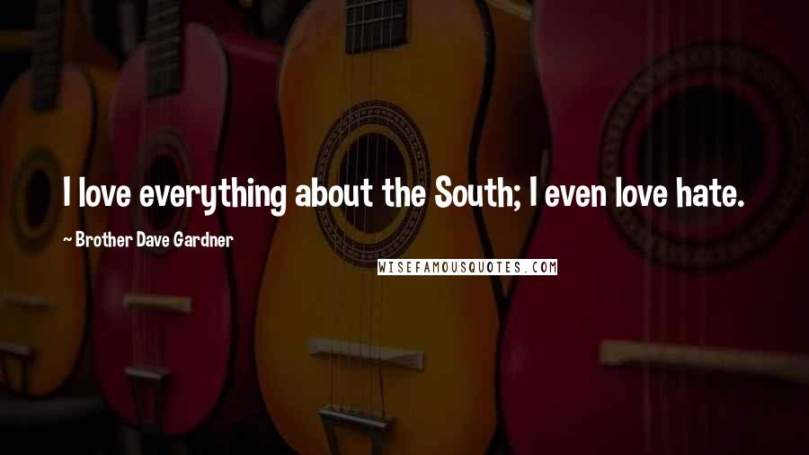 Brother Dave Gardner Quotes: I love everything about the South; I even love hate.