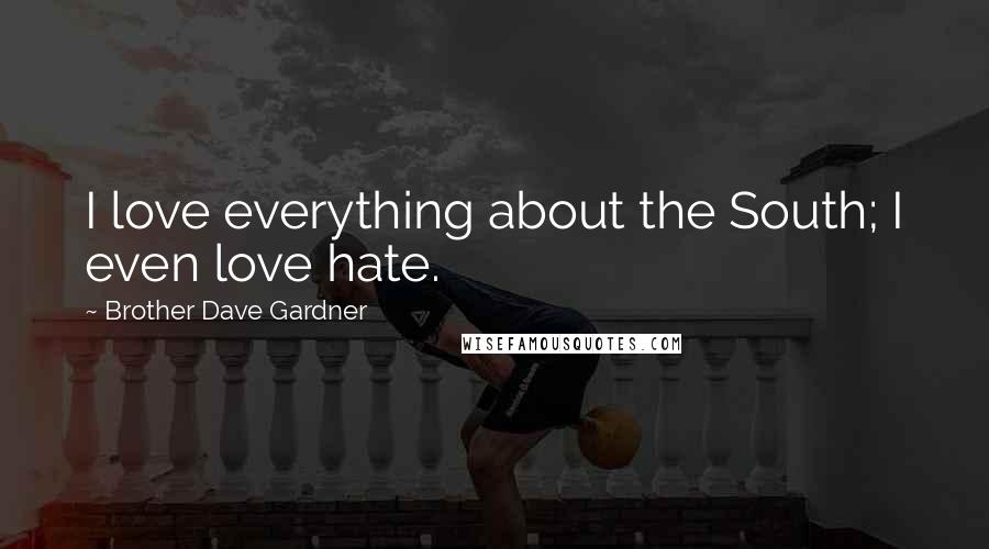 Brother Dave Gardner Quotes: I love everything about the South; I even love hate.