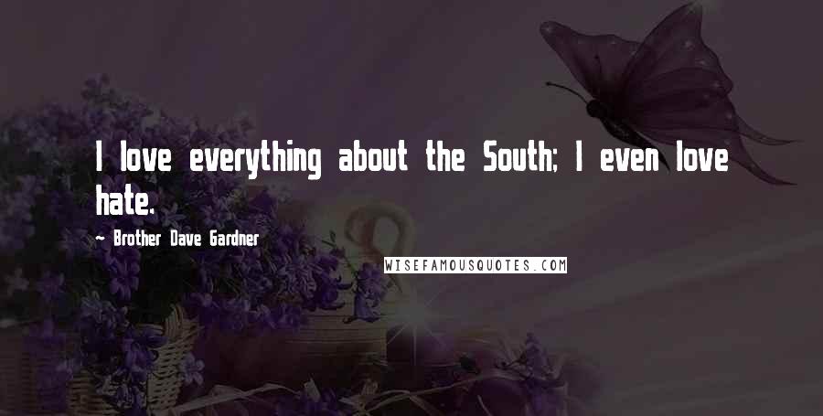 Brother Dave Gardner Quotes: I love everything about the South; I even love hate.