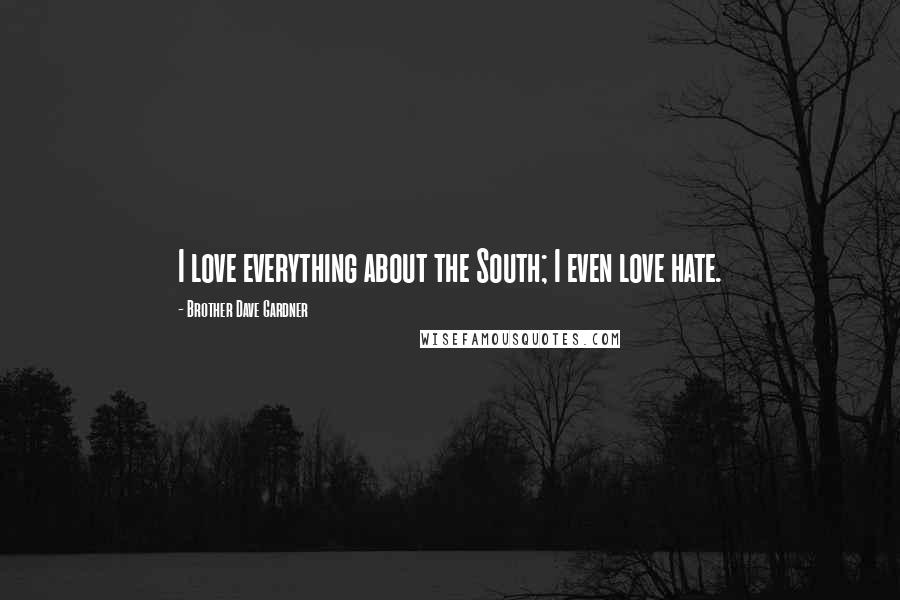 Brother Dave Gardner Quotes: I love everything about the South; I even love hate.