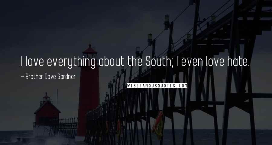 Brother Dave Gardner Quotes: I love everything about the South; I even love hate.