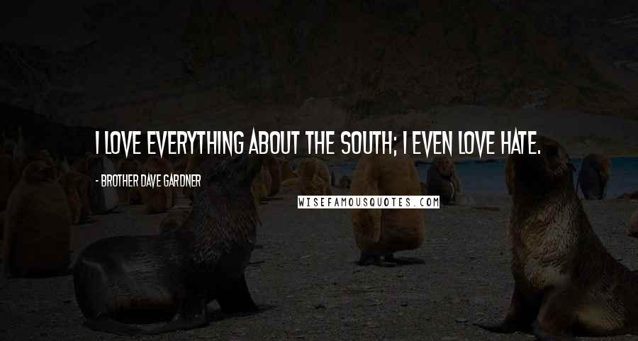 Brother Dave Gardner Quotes: I love everything about the South; I even love hate.