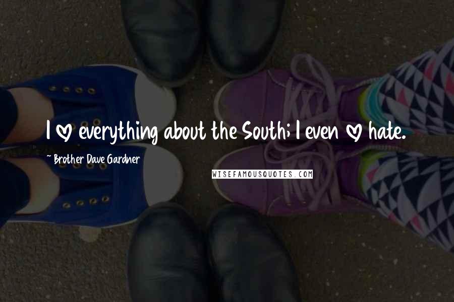 Brother Dave Gardner Quotes: I love everything about the South; I even love hate.