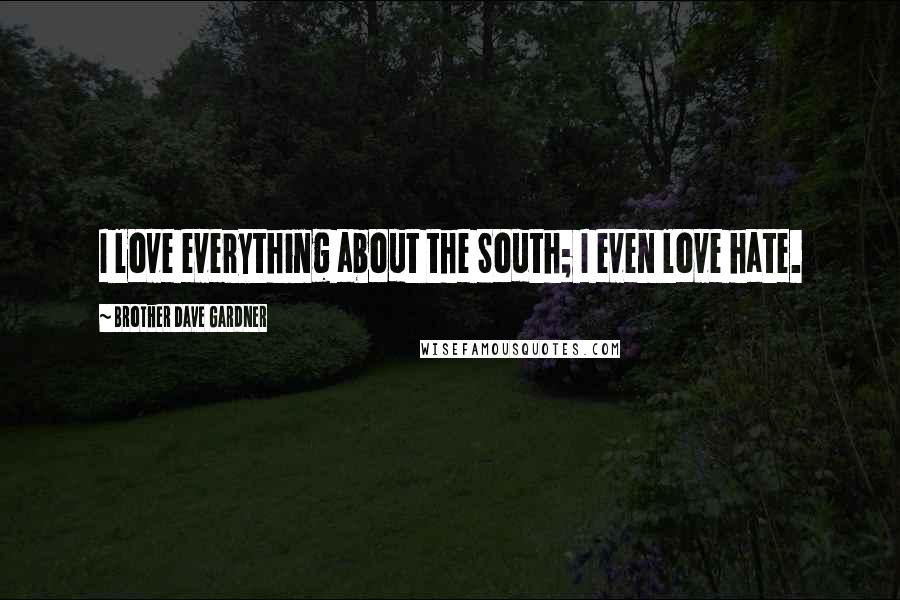 Brother Dave Gardner Quotes: I love everything about the South; I even love hate.