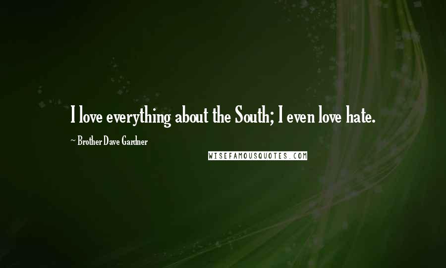 Brother Dave Gardner Quotes: I love everything about the South; I even love hate.