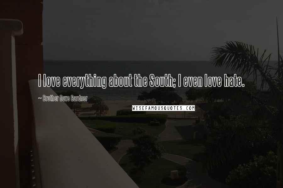 Brother Dave Gardner Quotes: I love everything about the South; I even love hate.