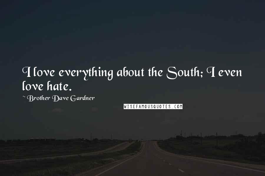 Brother Dave Gardner Quotes: I love everything about the South; I even love hate.