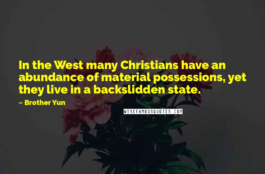 Brother Yun Quotes: In the West many Christians have an abundance of material possessions, yet they live in a backslidden state.