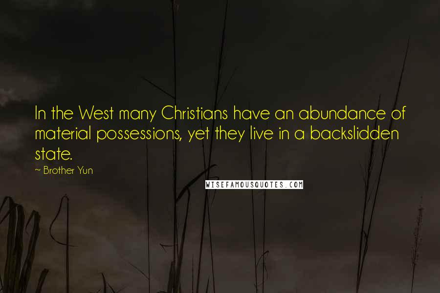 Brother Yun Quotes: In the West many Christians have an abundance of material possessions, yet they live in a backslidden state.