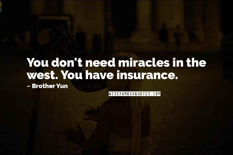 Brother Yun Quotes: You don't need miracles in the west. You have insurance.